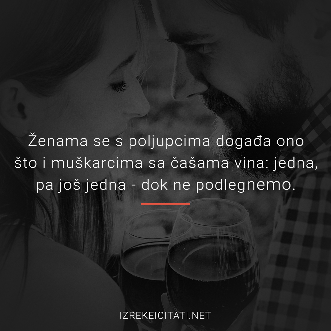 Ženama se s poljupcima događa ono što i muškarcima sa čašama vina: jedna, p...